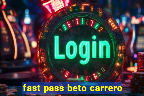 fast pass beto carrero